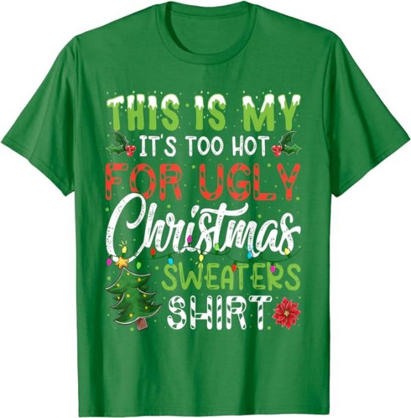 Christmas T-Shirt - This Is My It's Too Hot For Ugly Christmas Sweaters T-Shirt KELLY GREEN SIZE: MEDIUM